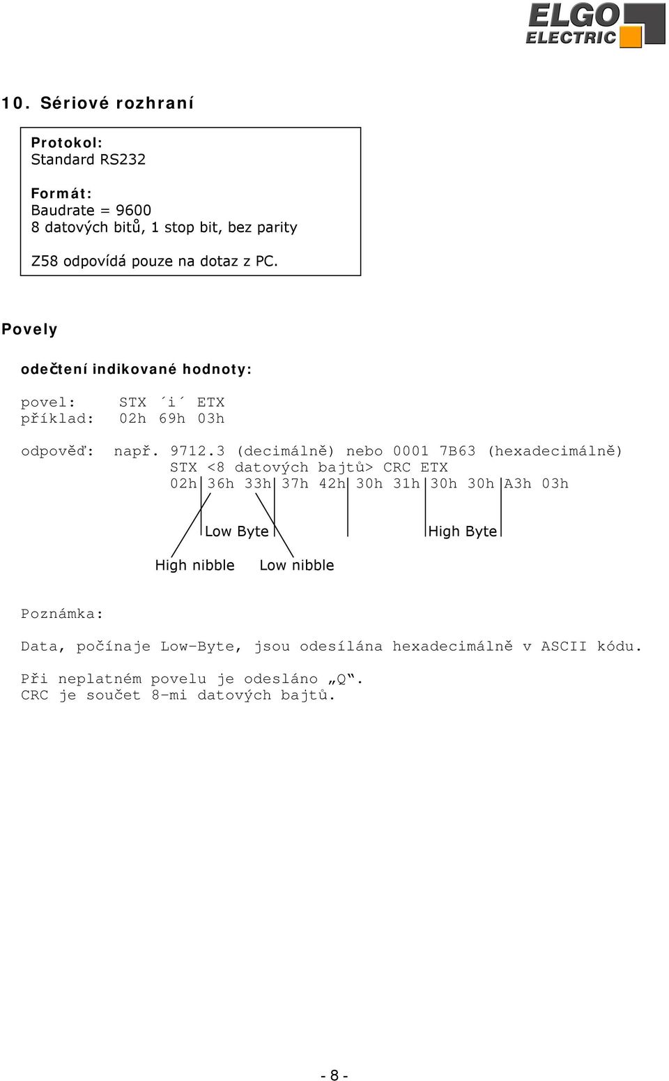 3 (decimálně) nebo 0001 7B63 (hexadecimálně) STX <8 datových bajtů> CRC ETX 02h 36h 33h 37h 42h 30h 31h 30h 30h A3h 03h Low Byte High Byte