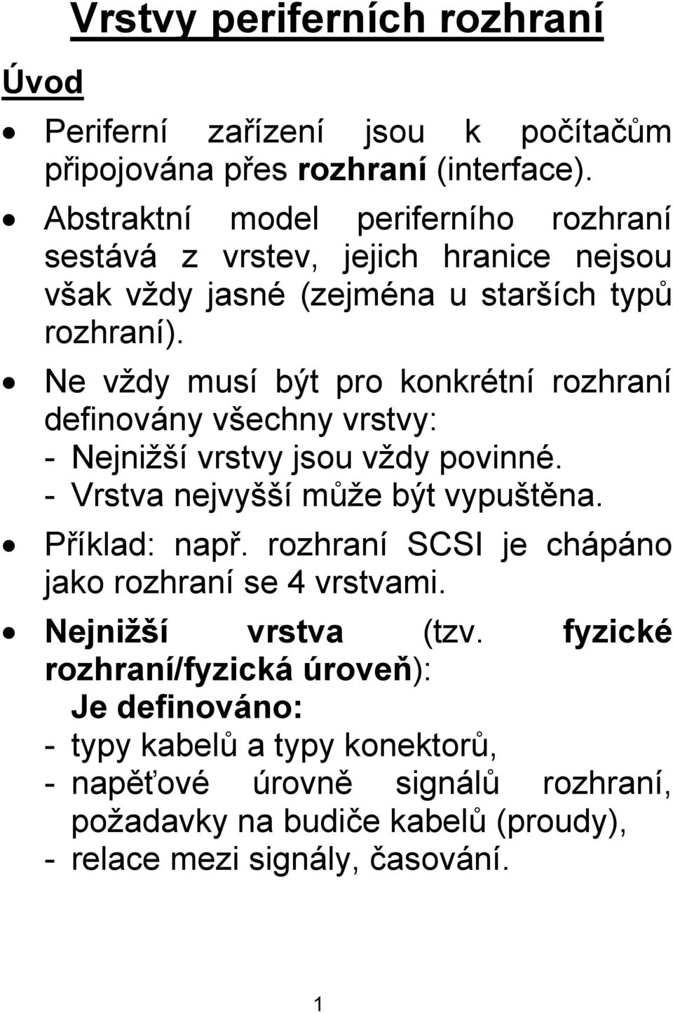 Ne vždy musí být pro konkrétní rozhraní definovány všechny vrstvy: - Nejnižší vrstvy jsou vždy povinné. - Vrstva nejvyšší může být vypuštěna. Příklad: např.