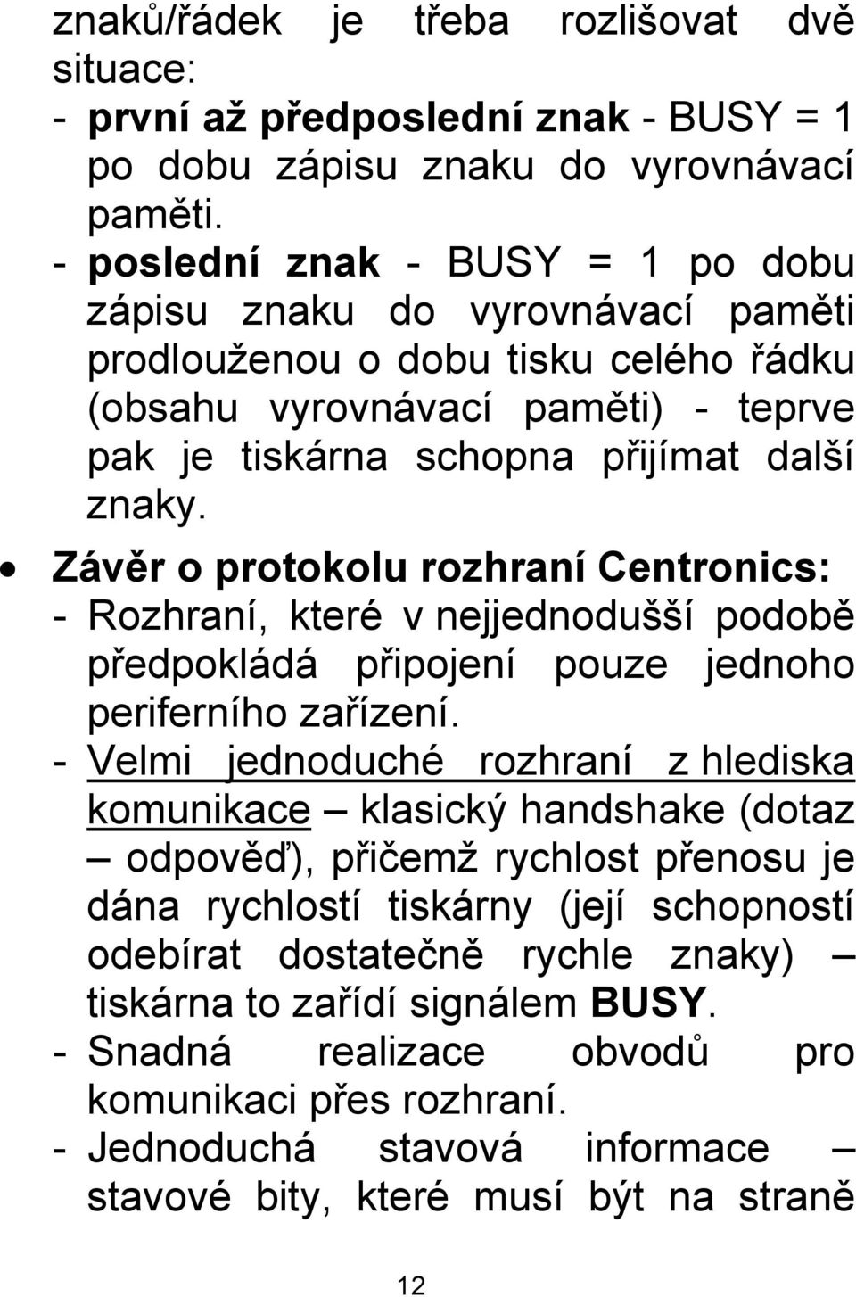 Závěr o protokolu rozhraní Centronics: - Rozhraní, které v nejjednodušší podobě předpokládá připojení pouze jednoho periferního zařízení.