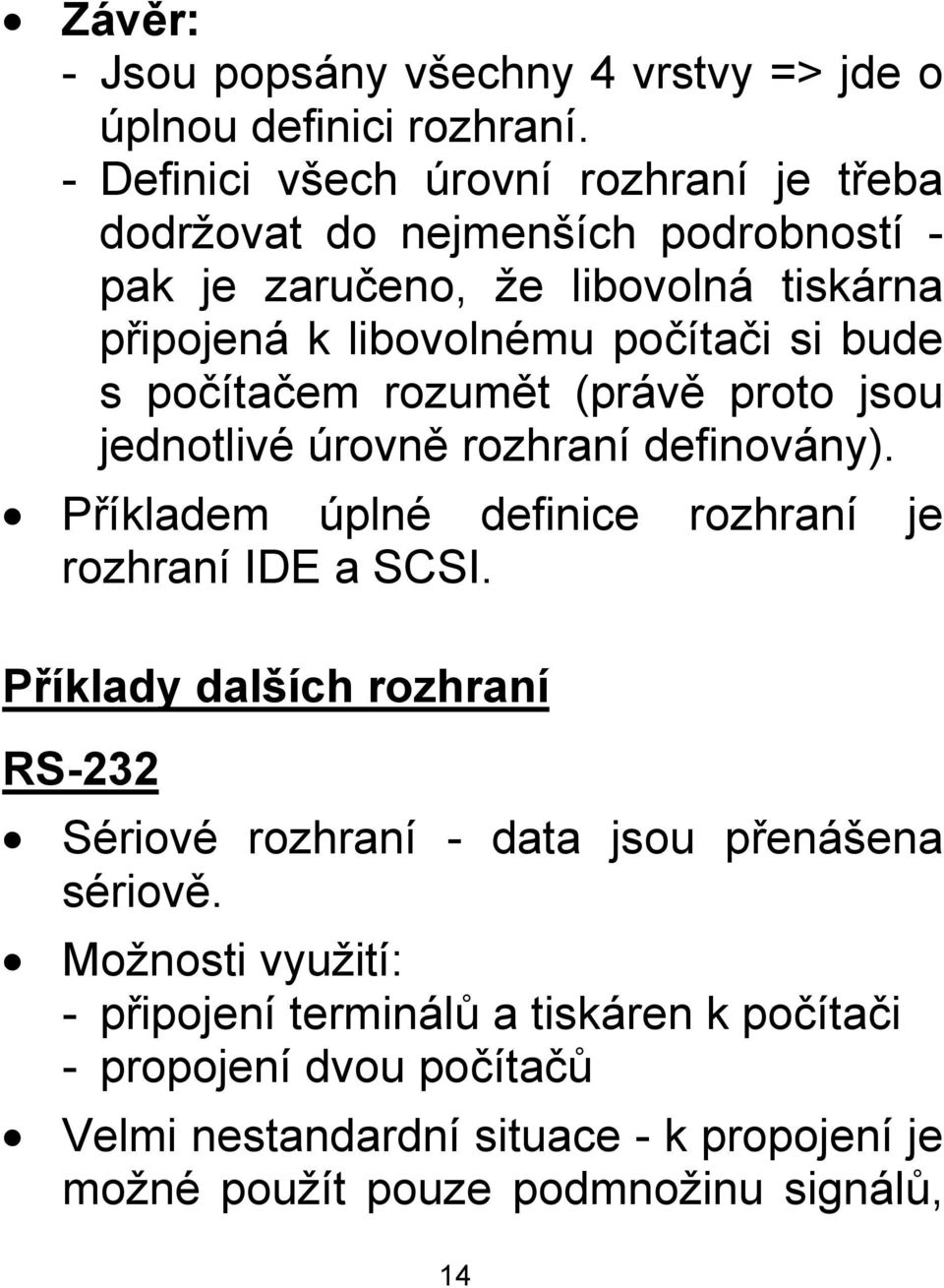 bude s počítačem rozumět (právě proto jsou jednotlivé úrovně rozhraní definovány). Příkladem úplné definice rozhraní je rozhraní IDE a SCSI.