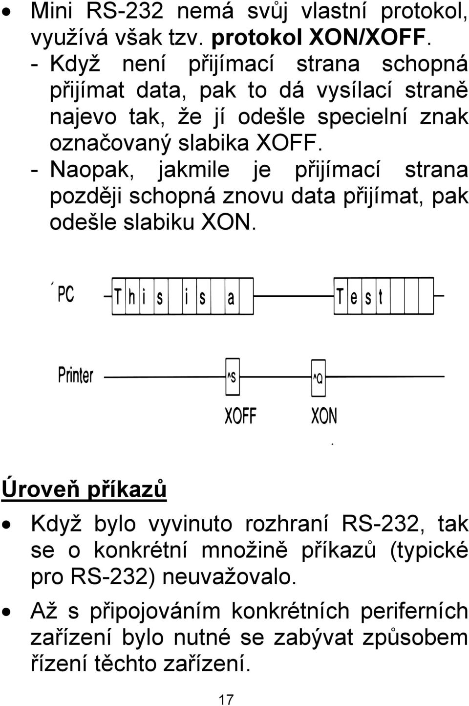 XOFF. - Naopak, jakmile je přijímací strana později schopná znovu data přijímat, pak odešle slabiku XON.