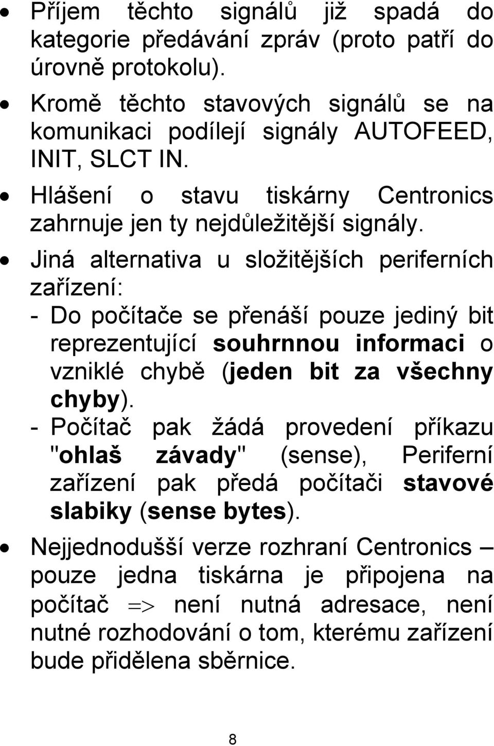 Jiná alternativa u složitějších periferních zařízení: - Do počítače se přenáší pouze jediný bit reprezentující souhrnnou informaci o vzniklé chybě (jeden bit za všechny chyby).