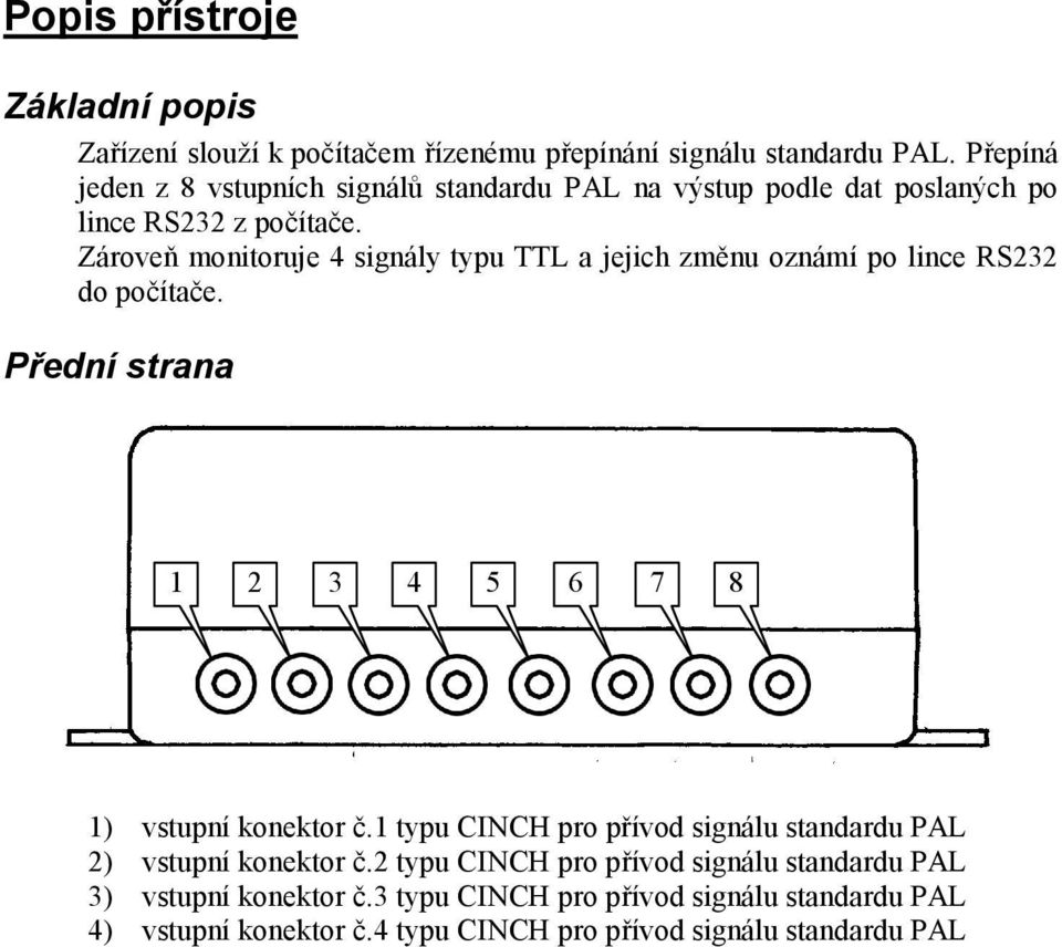 Zároveň monitoruje 4 signály typu TTL a jejich změnu oznámí po lince RS232 do počítače. Přední strana 1 2 3 4 5 6 7 8 1) vstupní konektor č.