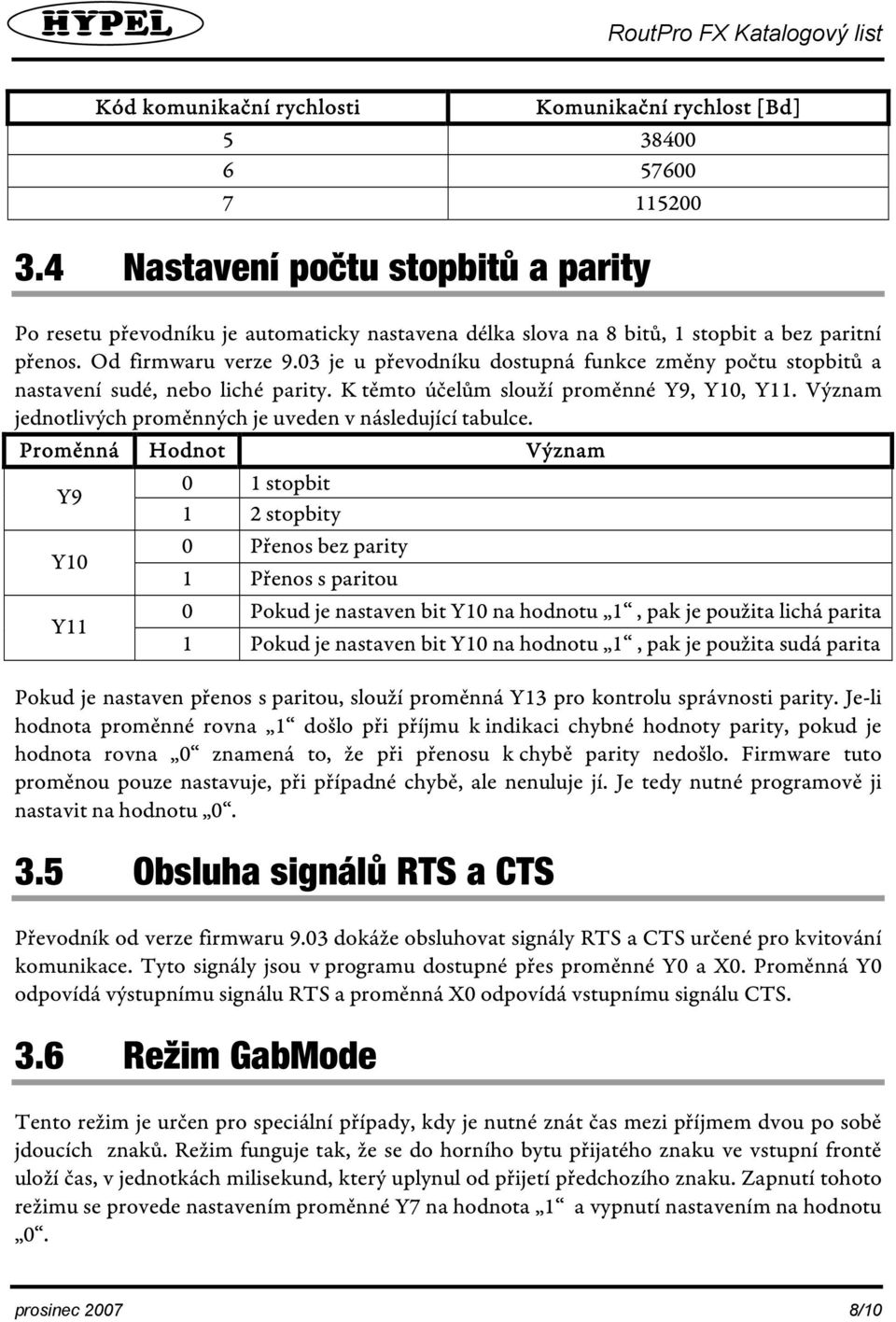 03 je u převodníku dostupná funkce změny počtu stopbitů a nastavení sudé, nebo liché parity. K těmto účelům slouží proměnné Y9, Y10, Y11.