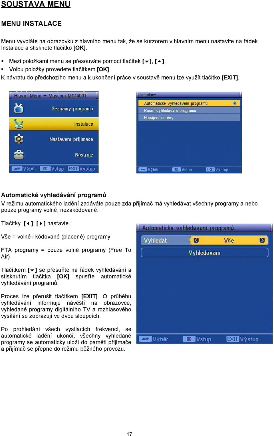 Automatické vyhledávání programů V režimu automatického ladění zadáváte pouze zda přijímač má vyhledávat všechny programy a nebo pouze programy volné, nezakódované.