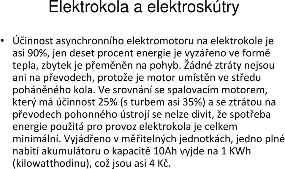 Ve srovnání se spalovacím motorem, který má účinnost 25% (s turbem asi 35%) a se ztrátou na převodech pohonného ústrojí se nelze divit, že