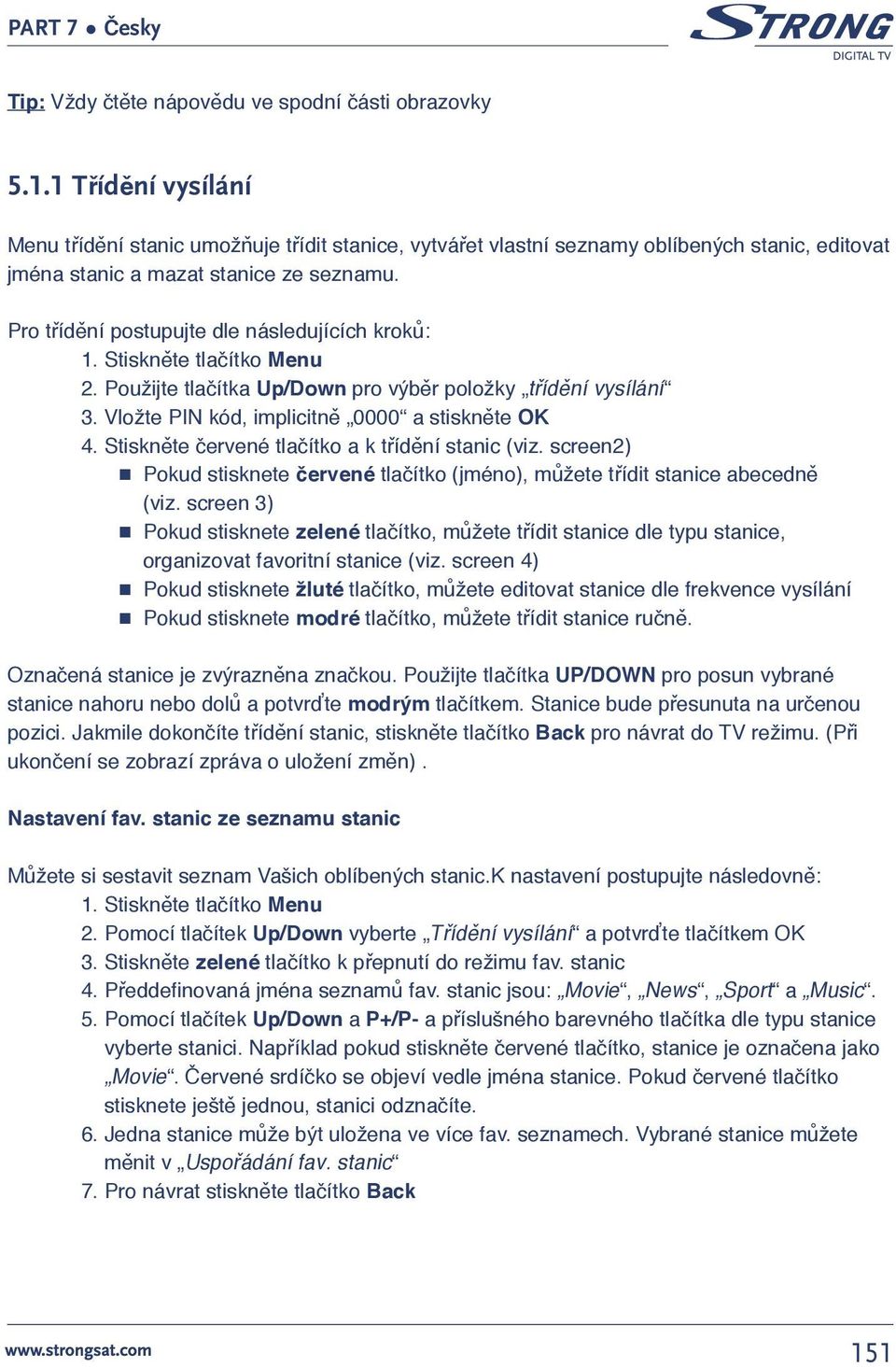 Pro třídění postupujte dle následujících kroků: 2. Použijte tlačítka Up/Down pro výběr položky třídění vysílání 3. Vložte PIN kód, implicitně 0000 a stiskněte OK 4.