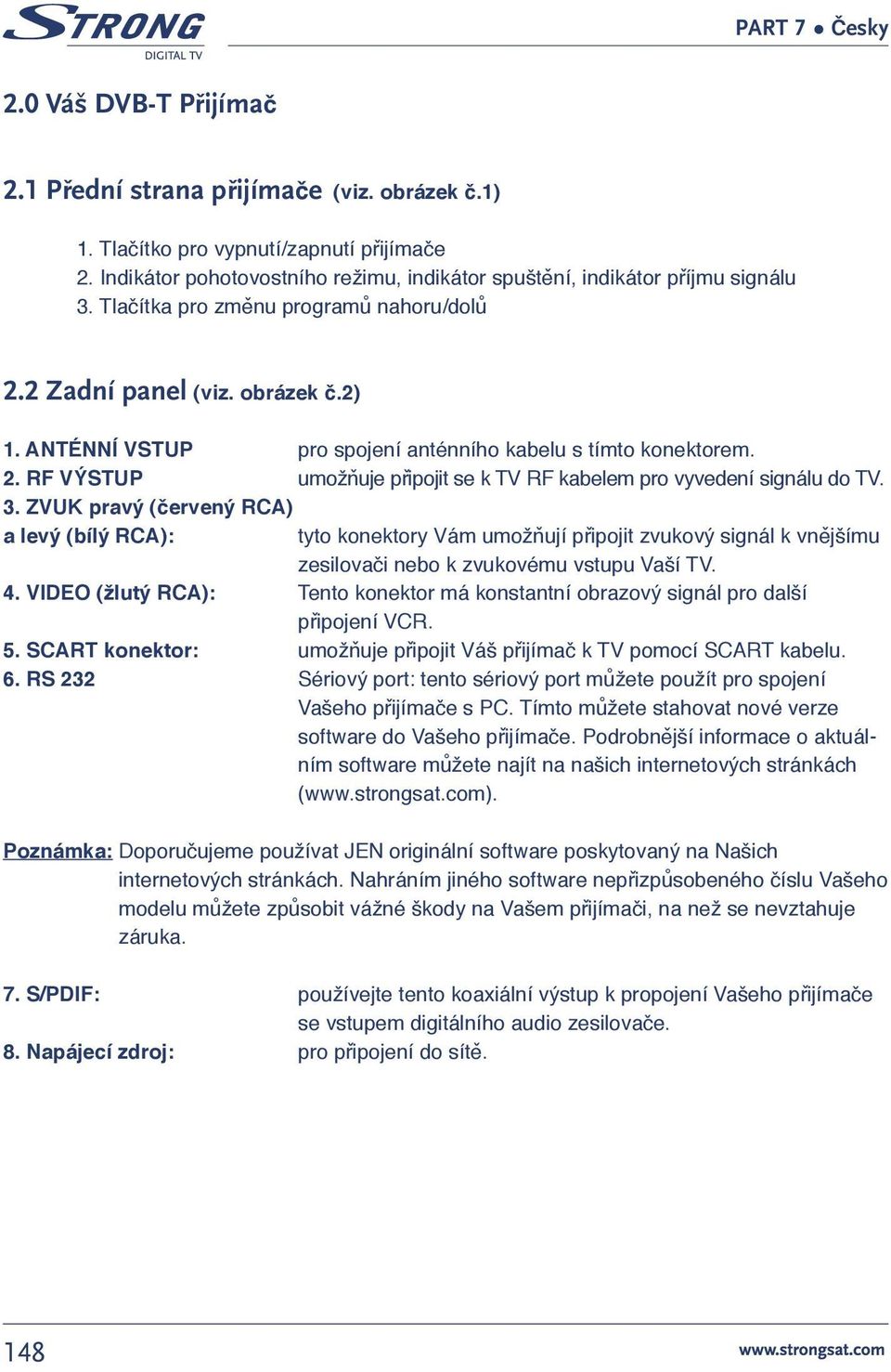 3. ZVUK pravý (červený RCA) a levý (bílý RCA): tyto konektory Vám umožňují připojit zvukový signál k vnějšímu zesilovači nebo k zvukovému vstupu Vaší TV. 4.