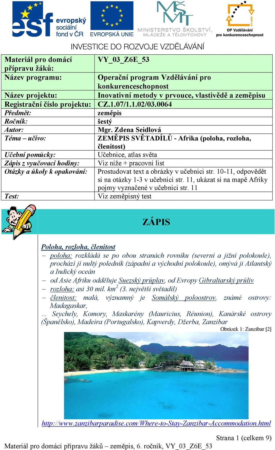 Zdena Seidlová Téma učivo: ZEMĚPIS SVĚTADÍLŮ - Afrika (poloha, rozloha, členitost) Učební pomůcky: Učebnice, atlas světa Zápis z vyučovací hodiny: Viz níže + pracovní list Otázky a úkoly k opakování: