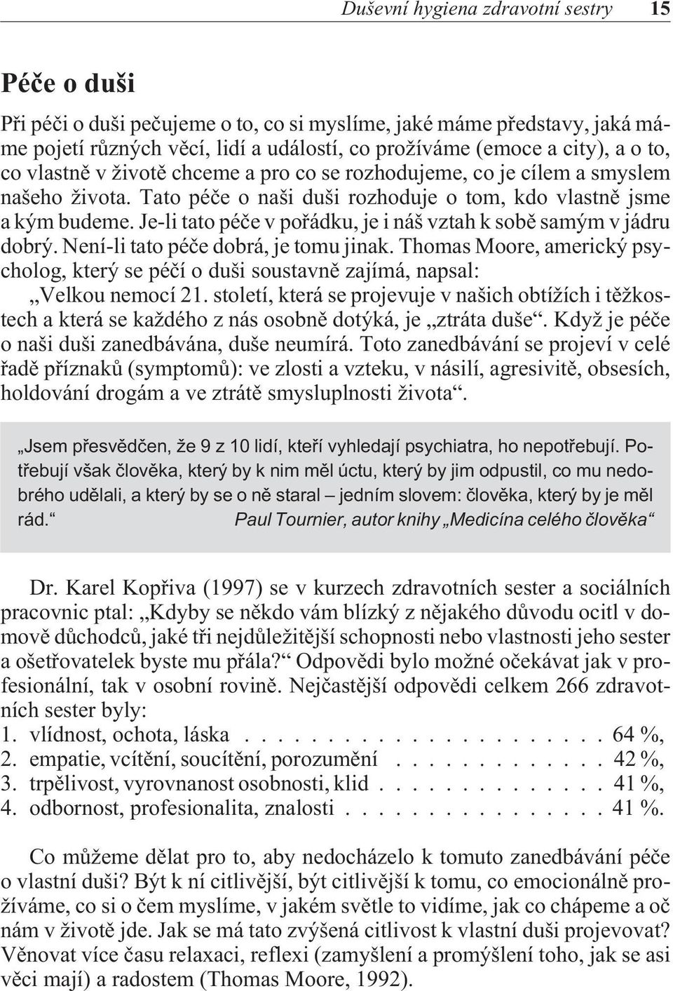 Je-li tato péèe v poøádku, je i náš vztah k sobì samým v jádru dobrý. Není-li tato péèe dobrá, je tomu jinak.