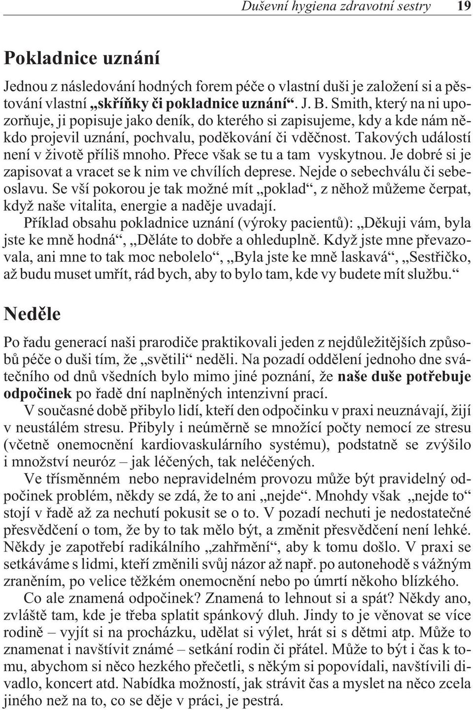 Pøece však se tu a tam vyskytnou. Je dobré si je zapisovat a vracet se k nim ve chvílích deprese. Nejde o sebechválu èi sebeoslavu.
