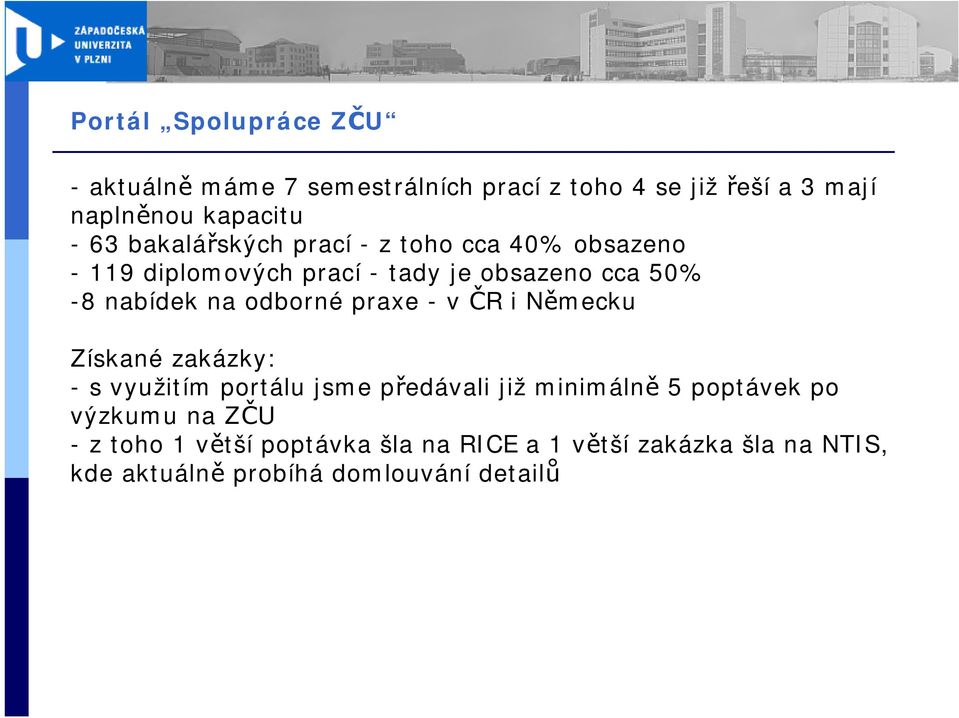 odborné praxe - v ČR i Německu Získané zakázky: -s využitím portálu jsme předávali již minimálně 5 poptávek po