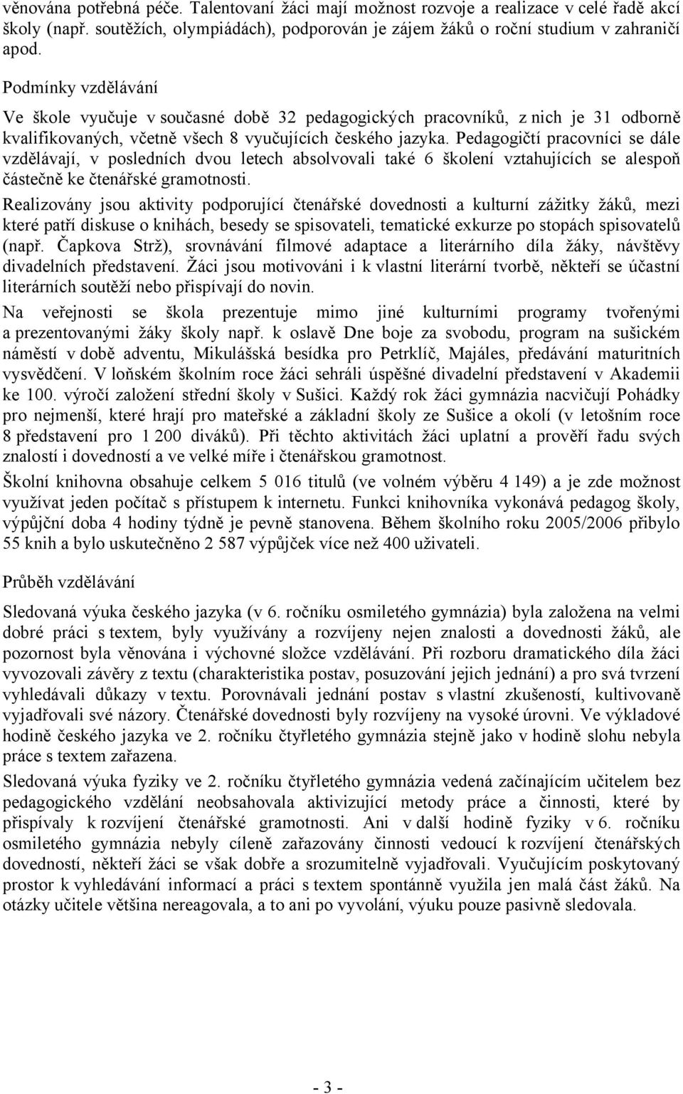 Pedagogičtí pracovníci se dále vzdělávají, v posledních dvou letech absolvovali také 6 školení vztahujících se alespoň částečně ke čtenářské gramotnosti.