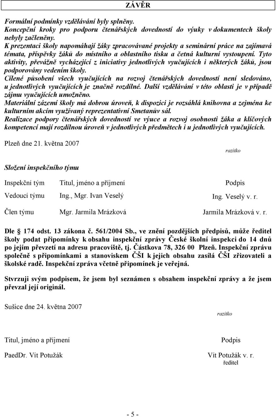 Tyto aktivity, převážně vycházející z iniciativy jednotlivých vyučujících i některých žáků, jsou podporovány vedením školy.