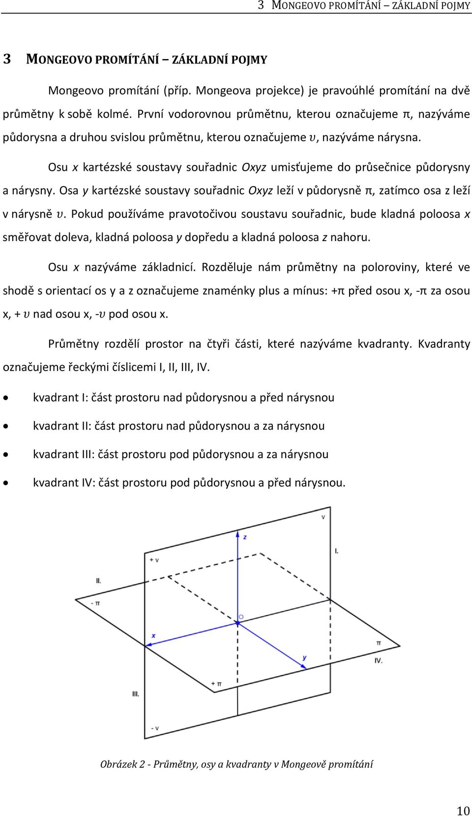 Osu x kartézské soustavy souřadnic Oxyz umisťujeme do průsečnice půdorysny a nárysny. Osa y kartézské soustavy souřadnic Oxyz leží v půdorysně π, zatímco osa z leží v nárysně.