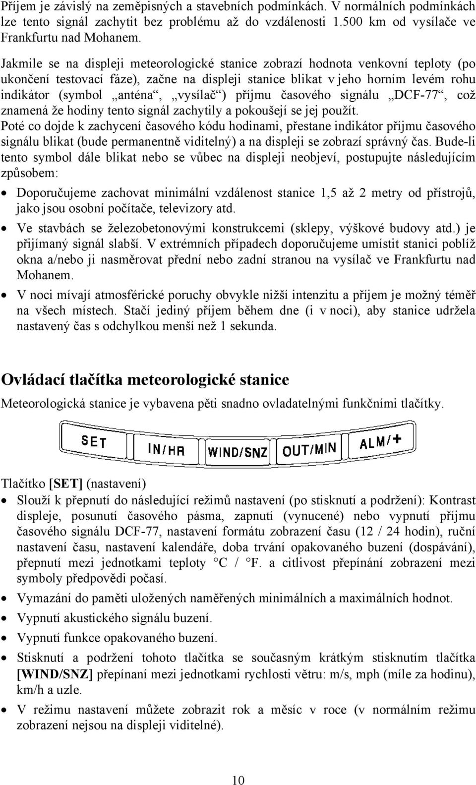 vysílač ) příjmu časového signálu DCF-77, což znamená že hodiny tento signál zachytily a pokoušejí se jej použít.