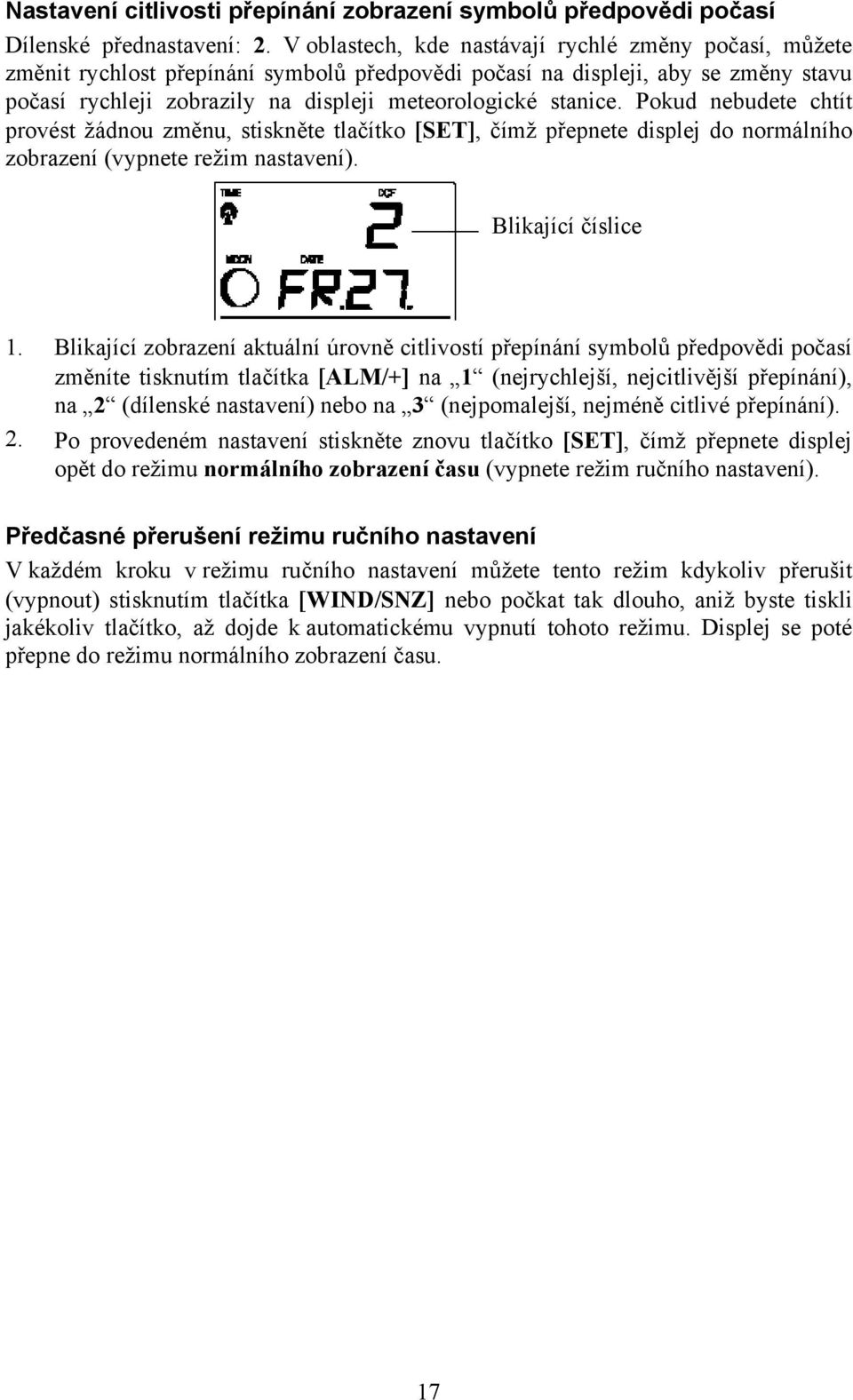 Pokud nebudete chtít provést žádnou změnu, stiskněte tlačítko [SET], čímž přepnete displej do normálního zobrazení (vypnete režim nastavení). Blikající číslice 1.