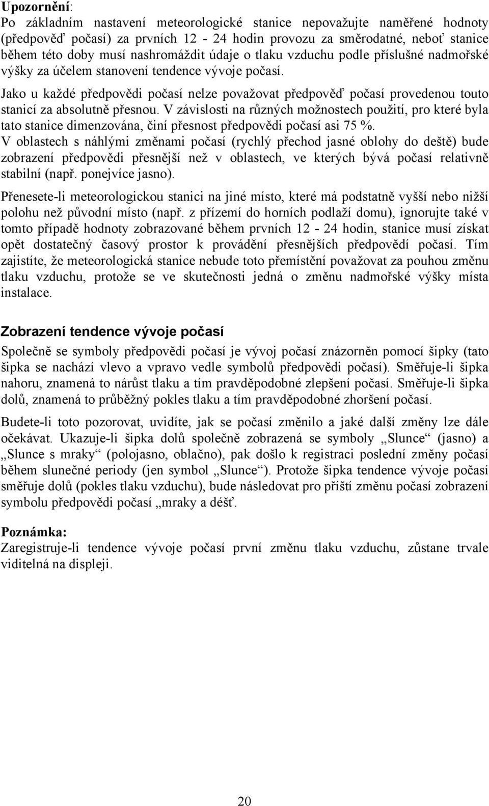 Jako u každé předpovědi počasí nelze považovat předpověď počasí provedenou touto stanicí za absolutně přesnou.