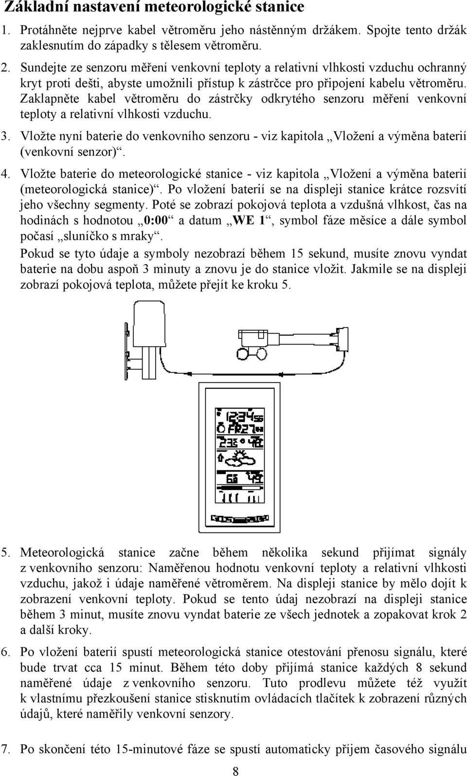 Zaklapněte kabel větroměru do zástrčky odkrytého senzoru měření venkovní teploty a relativní vlhkosti vzduchu. 3.