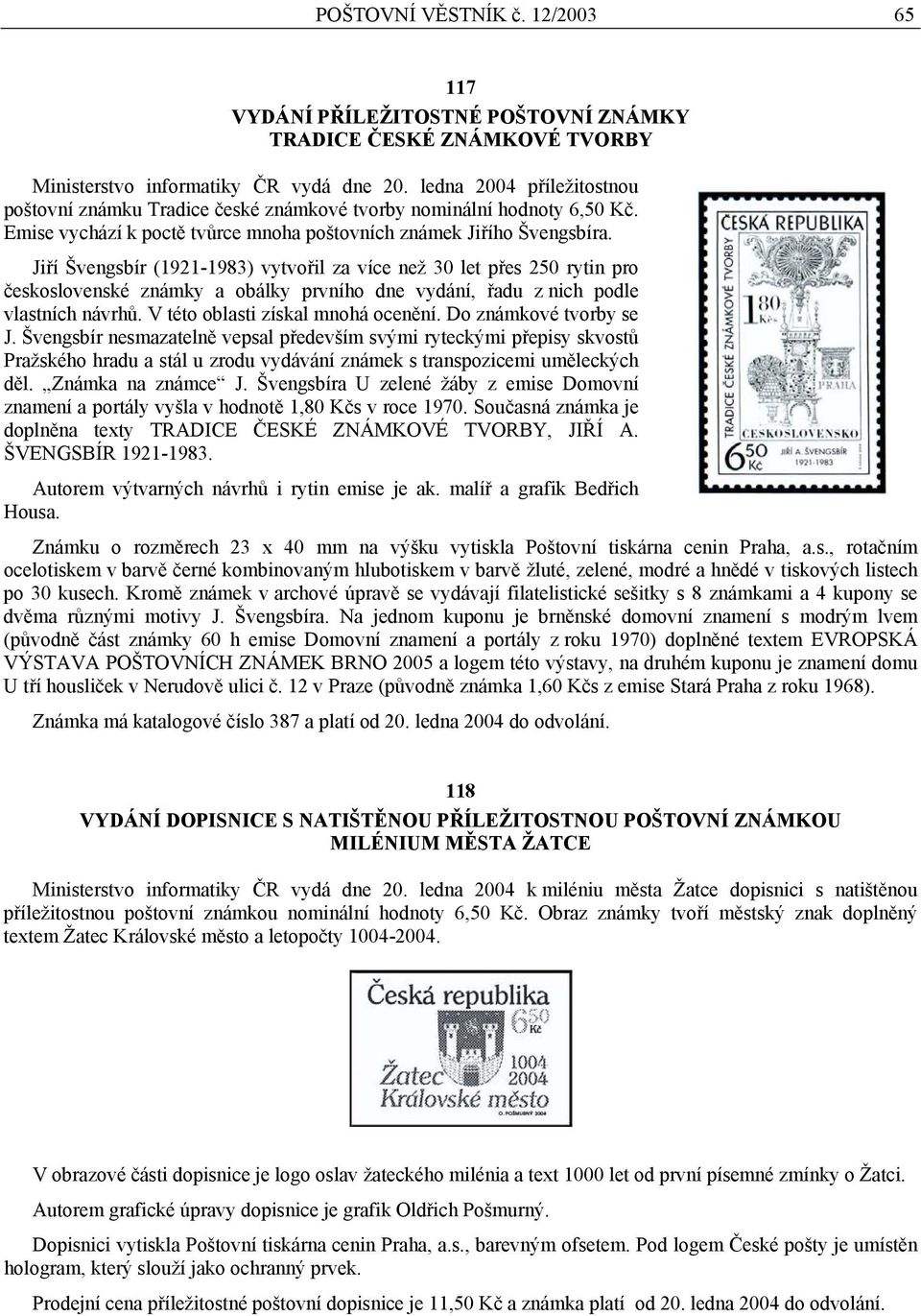 Jiří Švengsbír (1921-1983) vytvořil za více ž 30 let přes 250 rytin pro československé známky a obálky prvního d vydání, řadu z nich podle vlastních návrhů. V této oblasti získal mnohá ocenění.