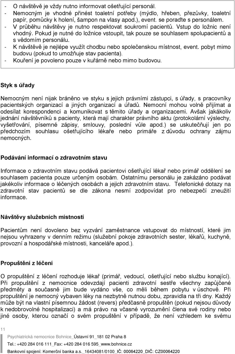 Pokud je nutné do ložnice vstoupit, tak pouze se souhlasem spolupacientů a s vědomím personálu. - K návštěvě je nejlépe využít chodbu nebo společenskou místnost, event.