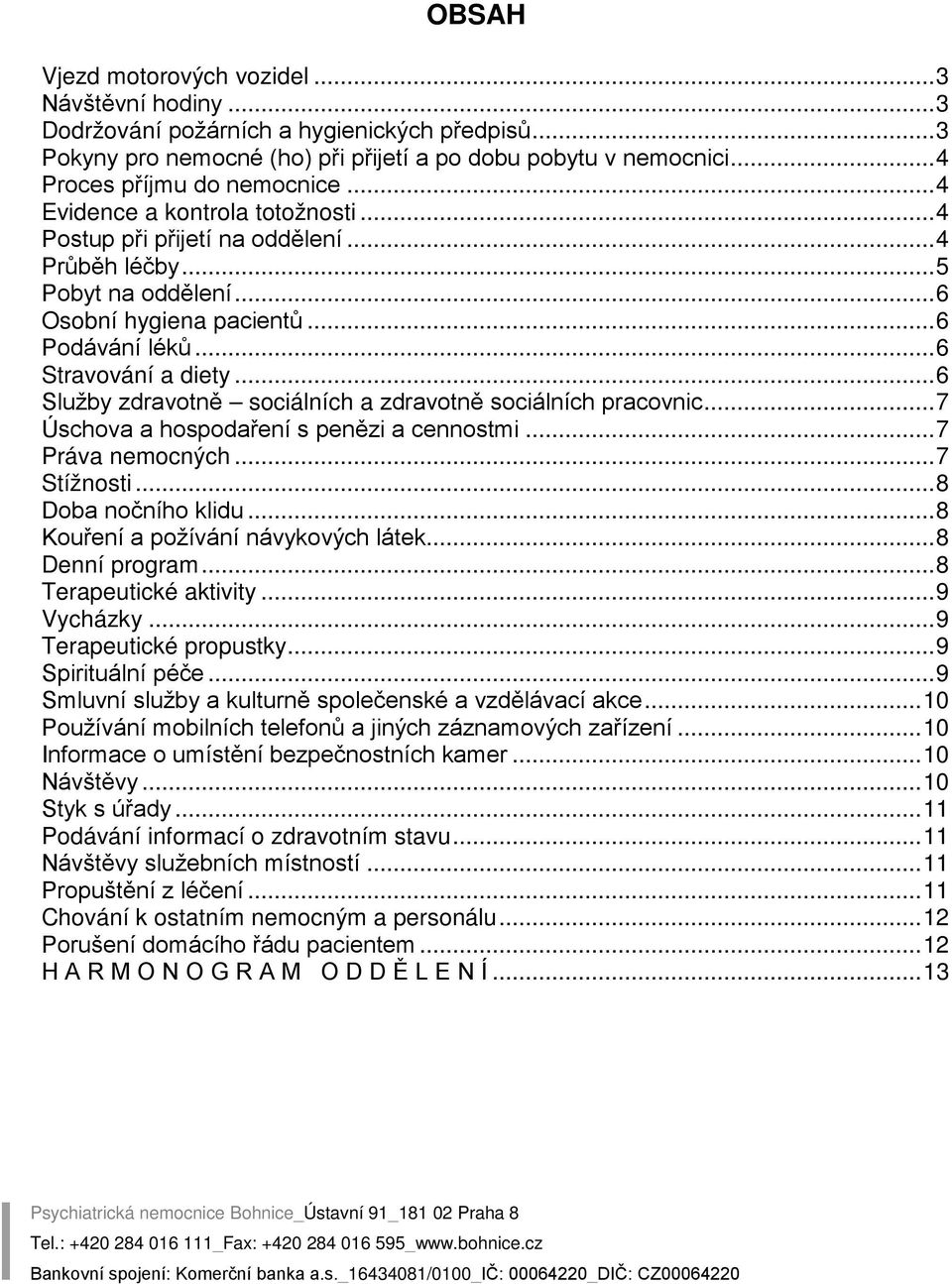 .. 6 Stravování a diety... 6 Služby zdravotně sociálních a zdravotně sociálních pracovnic... 7 Úschova a hospodaření s penězi a cennostmi... 7 Práva nemocných... 7 Stížnosti... 8 Doba nočního klidu.