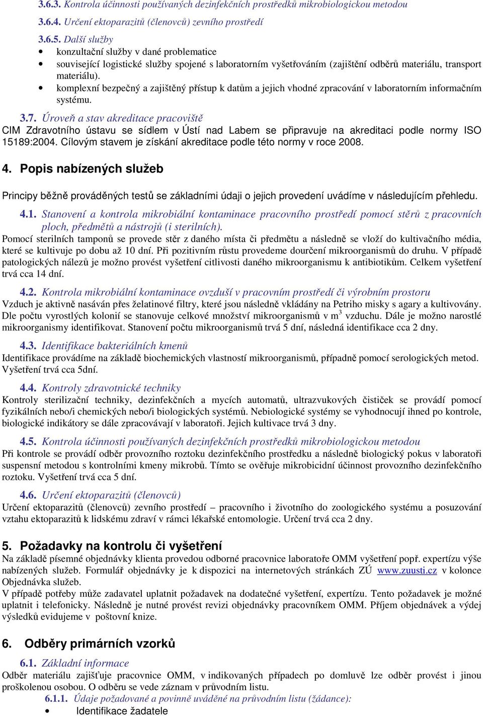 komplexní bezpečný a zajištěný přístup k datům a jejich vhodné zpracování v laboratorním informačním systému. 3.7.