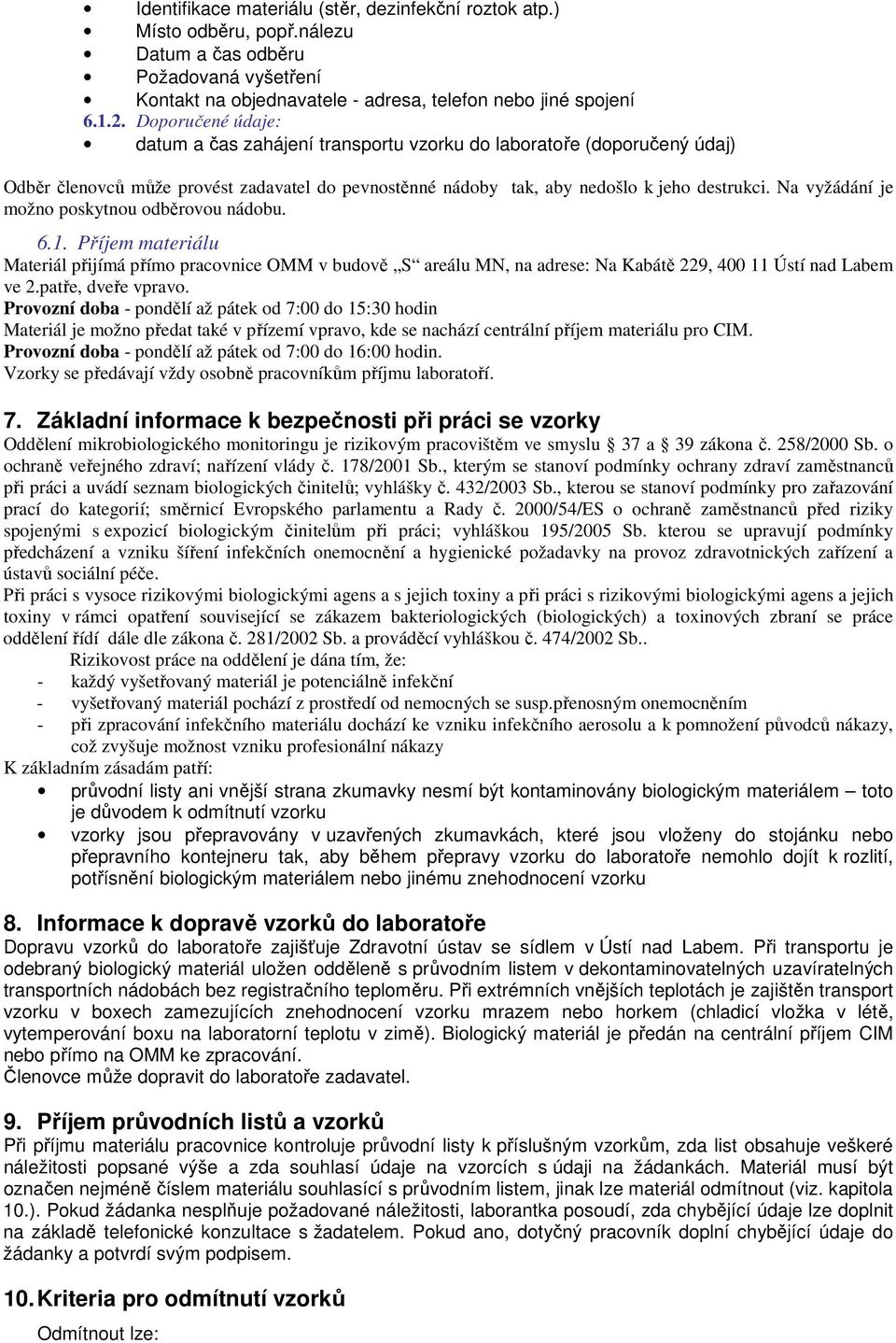 Na vyžádání je možno poskytnou odběrovou nádobu. 6.1. Příjem materiálu Materiál přijímá přímo pracovnice OMM v budově S areálu MN, na adrese: Na Kabátě 229, 400 11 Ústí nad Labem ve 2.