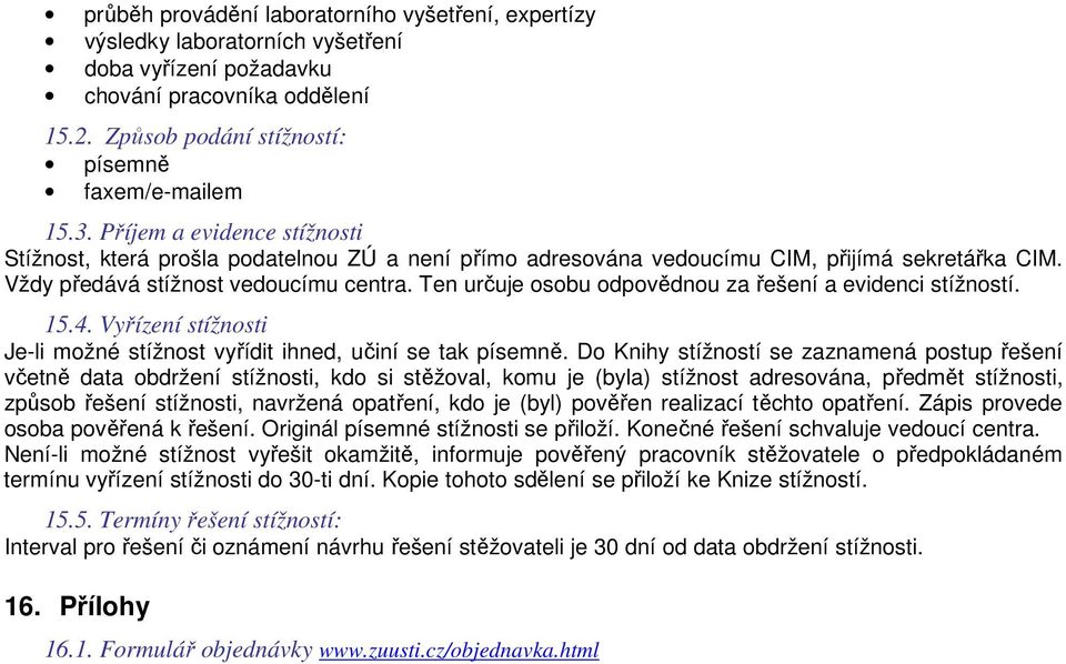 Ten určuje osobu odpovědnou za řešení a evidenci stížností. 15.4. Vyřízení stížnosti Je-li možné stížnost vyřídit ihned, učiní se tak písemně.