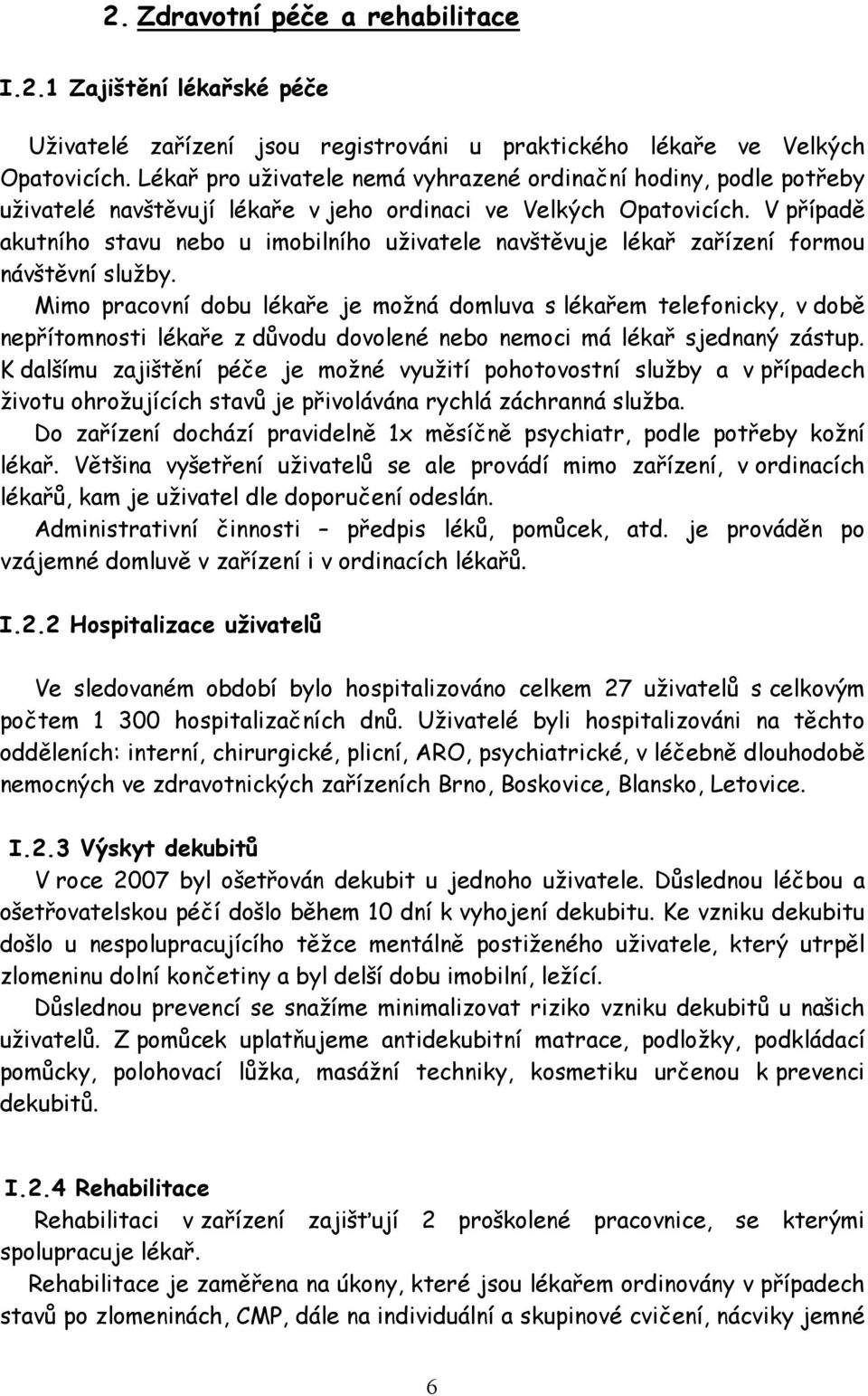 V případě akutního stavu nebo u imobilního uživatele navštěvuje lékař zařízení formou návštěvní služby.