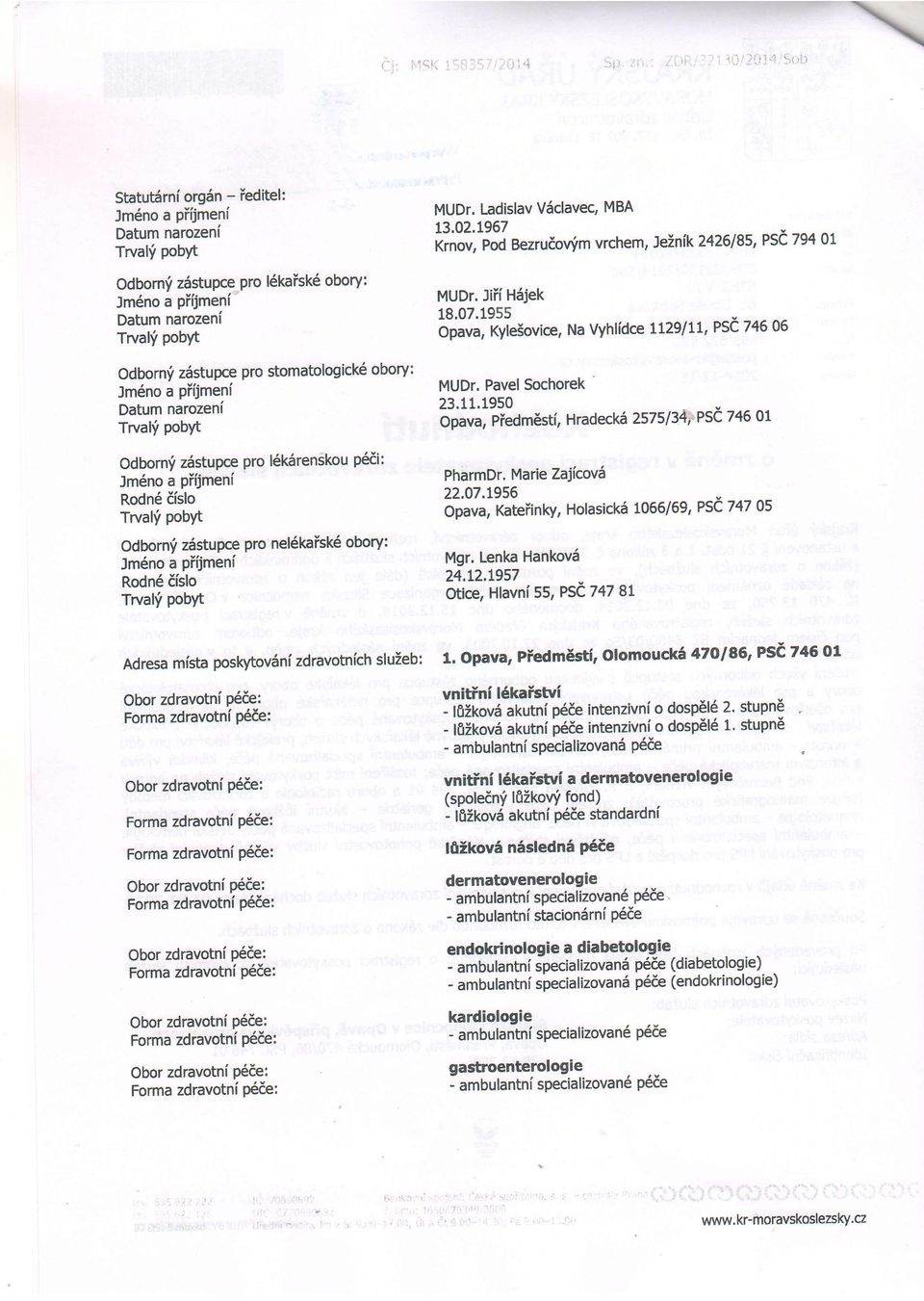 Trvalf pobyt MUDr. Ladislav V6clavec, MBA L3.02.1967 K;'il P"d Bezrudovim vrchem, JeZnik 2426185, PSe 79401 MUDr. Jiii HSjek 18.07.1955 Opava, KyleSovice, Na Vyhlfdce 1129/11, PS( :HO OS ' MUDr.