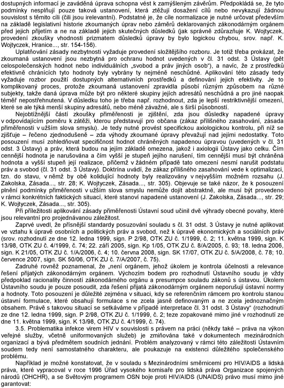 Podstatné je, že cíle normalizace je nutné určovat především na základě legislativní historie zkoumaných úprav nebo záměrů deklarovaných zákonodárným orgánem před jejich přijetím a ne na základě