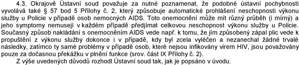 Toto onemocnění může mít různý průběh (i mírný) a jeho symptomy nemusejí v každém případě předjímat celkovou neschopnost výkonu služby u Policie.