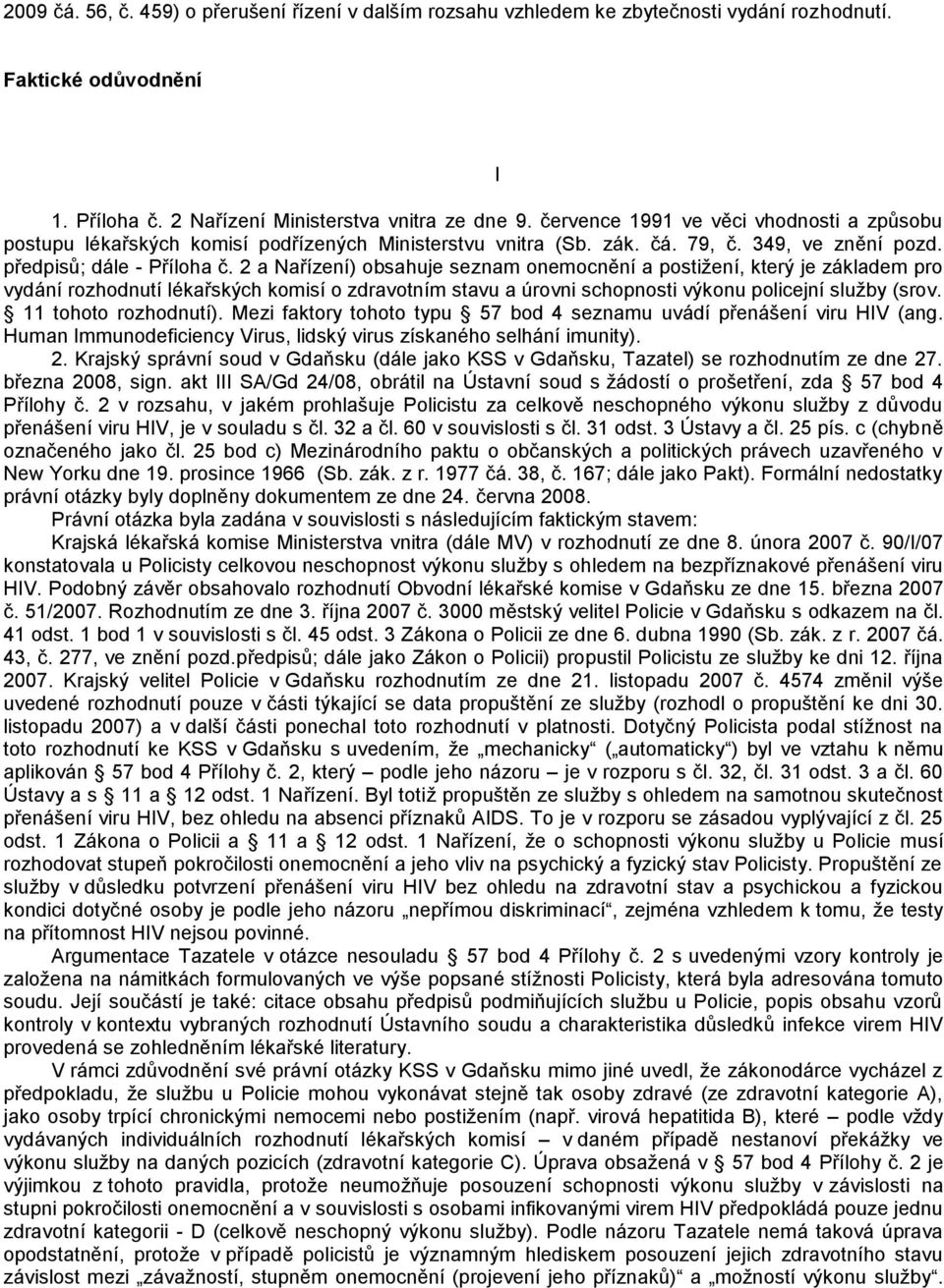 2 a Nařízení) obsahuje seznam onemocnění a postižení, který je základem pro vydání rozhodnutí lékařských komisí o zdravotním stavu a úrovni schopnosti výkonu policejní služby (srov.