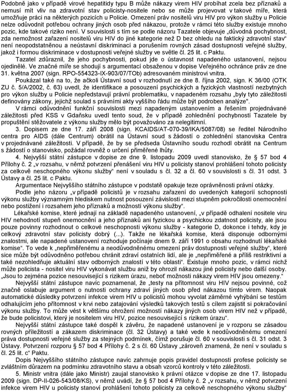 Omezení práv nositelů viru HIV pro výkon služby u Policie nelze odůvodnit potřebou ochrany jiných osob před nákazou, protože v rámci této služby existuje mnoho pozic, kde takové riziko není.