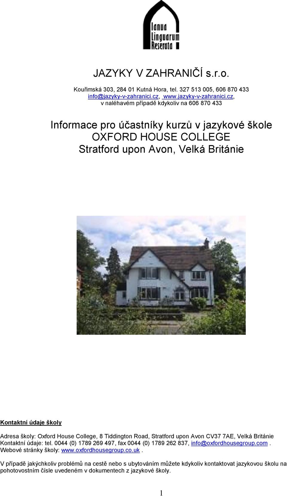 cz, v naléhavém případě kdykoliv na 606 870 433 Informace pro účastníky kurzů v jazykové škole OXFORD HOUSE COLLEGE Stratford upon Avon, Velká Británie Kontaktní údaje školy Adresa