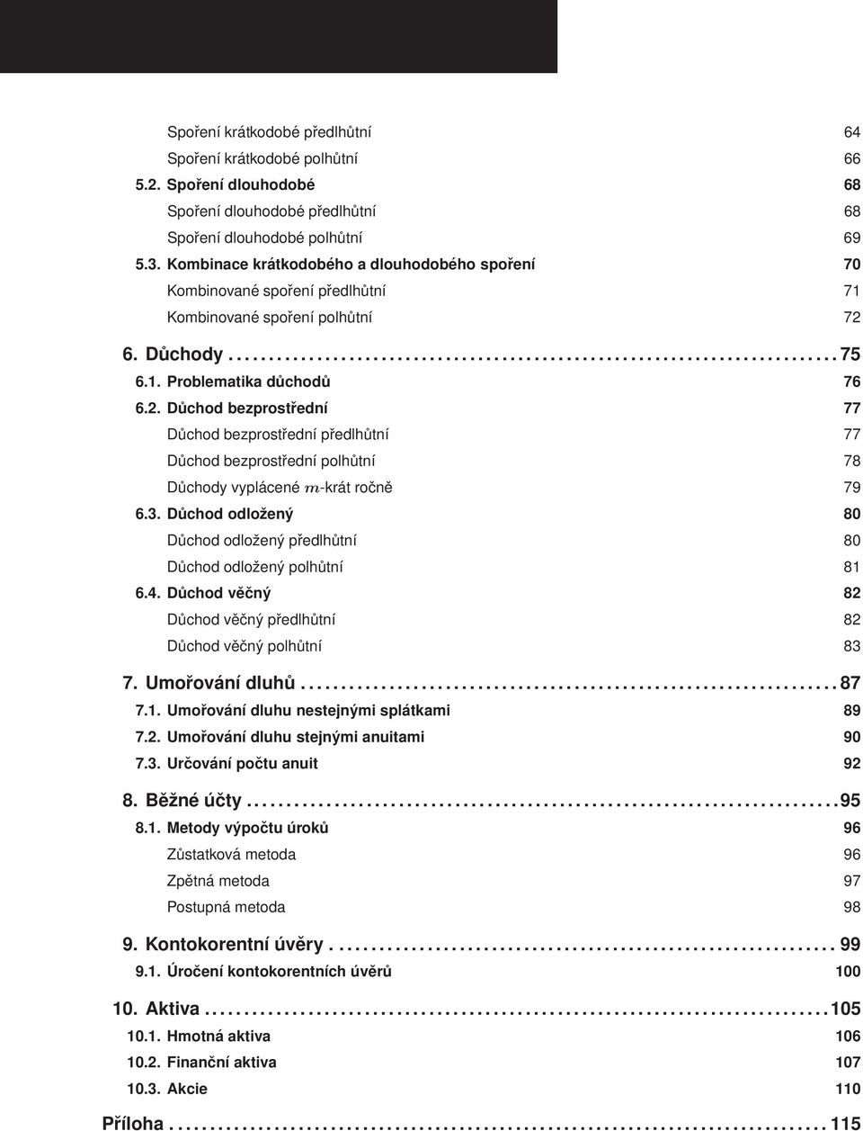 1. Problematka důchodů 76 6.2. Důchod bezprostřední 77 Důchod bezprostřední předlhůtní 77 Důchod bezprostřední polhůtní 78 Důchody vyplácené m-krát ročně 79 6.3.