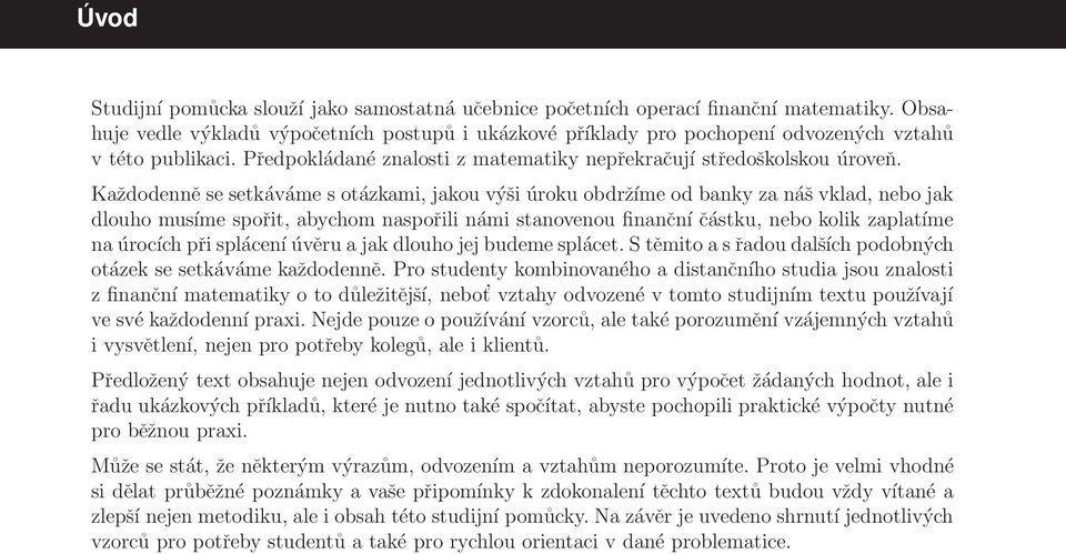 Každodenně se setkáváme s otázkam, jakou výš úroku obdržíme od banky za náš vklad, nebo jak dlouho musíme spořt, abychom naspořl nám stanovenou fnanční částku, nebo kolk zaplatíme na úrocích př