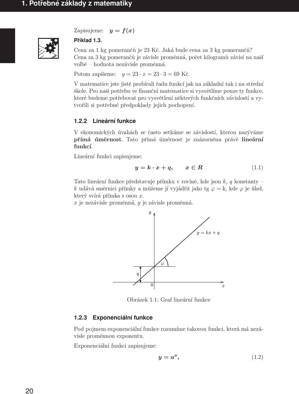 V matematce jste jstě probíral řadu funkcí jak na základní tak na střední škole.