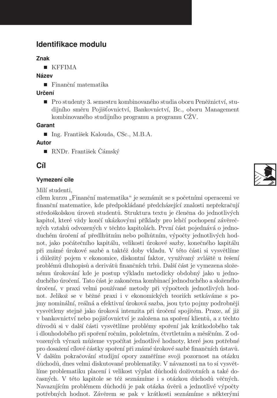 Frantšek Čámský Vymezení cíle Mlí student, cílem kurzu Fnanční matematka je seznámt se s početním operacem ve fnanční matematce, kde předpokládané předcházející znalost nepřekračují středoškolskou