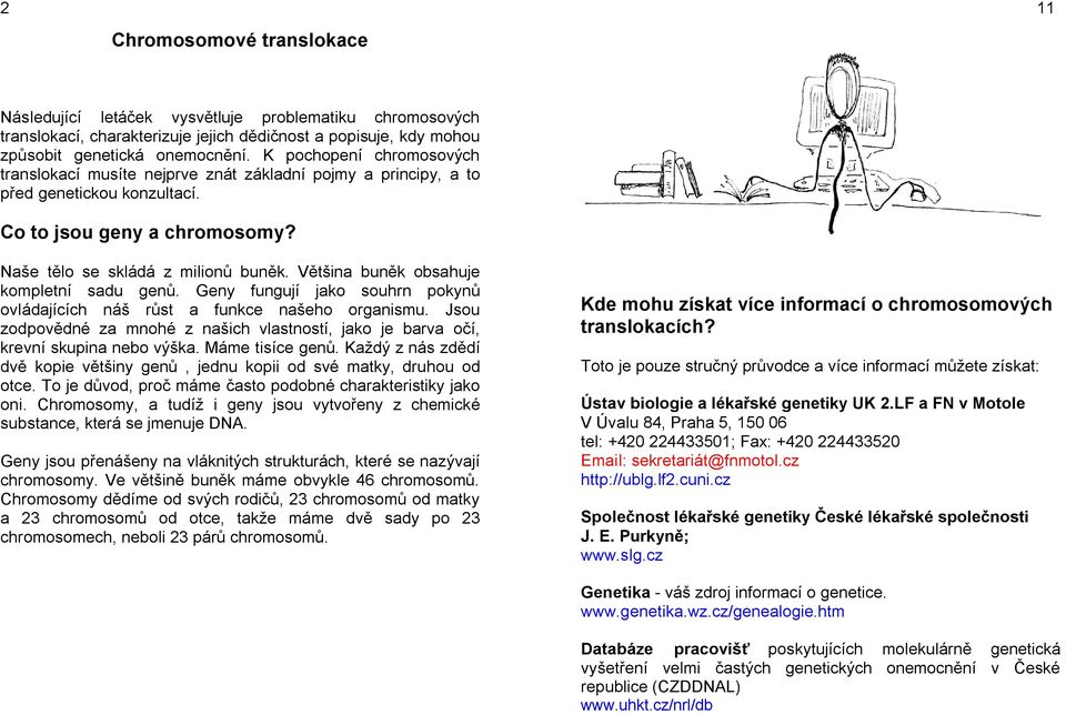 Většina buněk obsahuje kompletní sadu genů. Geny fungují jako souhrn pokynů ovládajících náš růst a funkce našeho organismu.