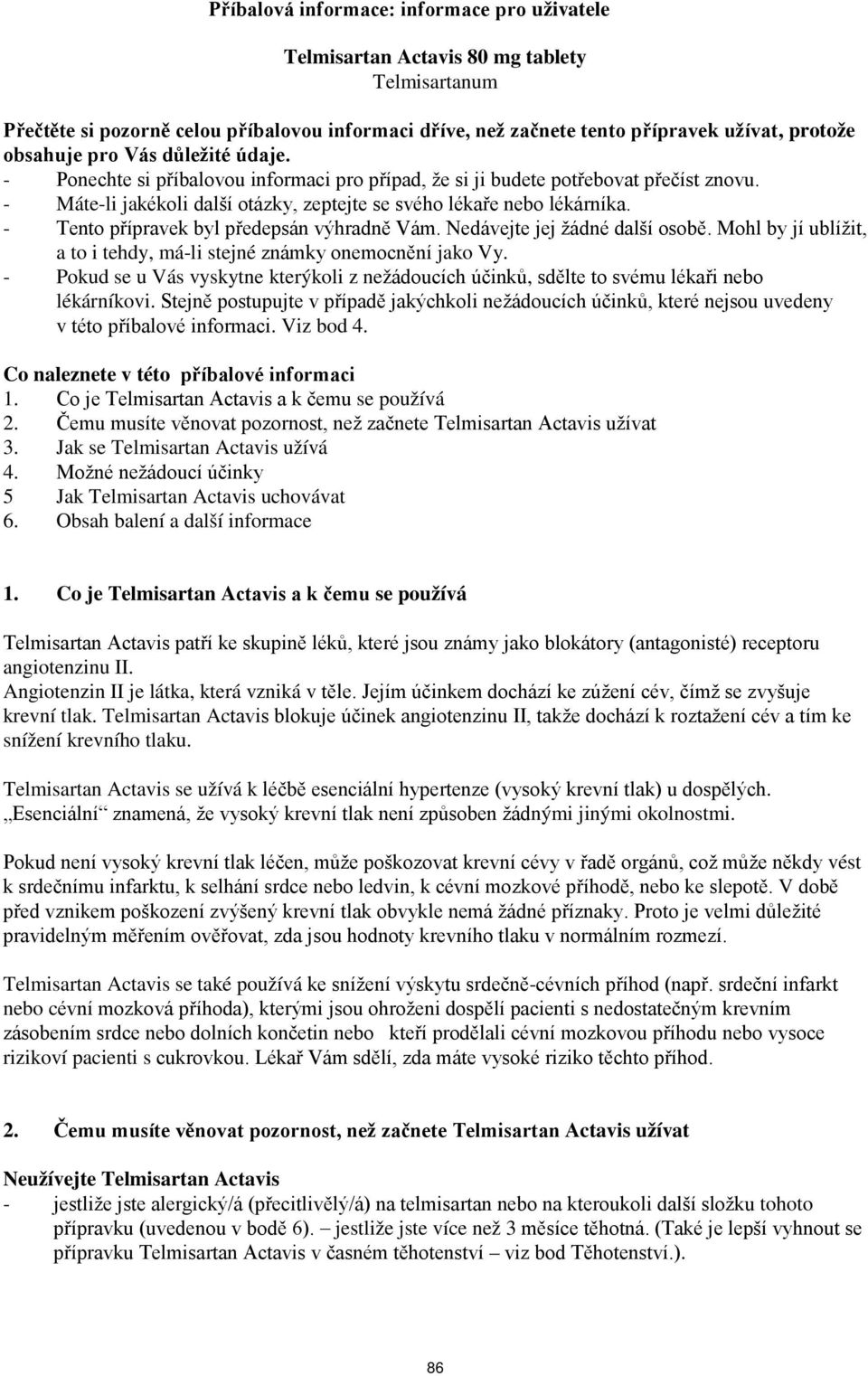 - Tento přípravek byl předepsán výhradně Vám. Nedávejte jej žádné další osobě. Mohl by jí ublížit, a to i tehdy, má-li stejné známky onemocnění jako Vy.