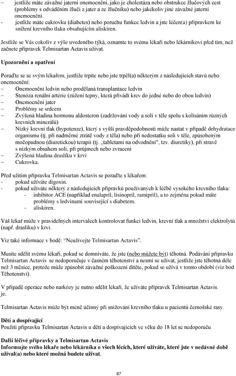 Jestliže se Vás cokoliv z výše uvedeného týká, oznamte to svému lékaři nebo lékárníkovi před tím, než začnete přípravek Telmisartan Actavis užívat.