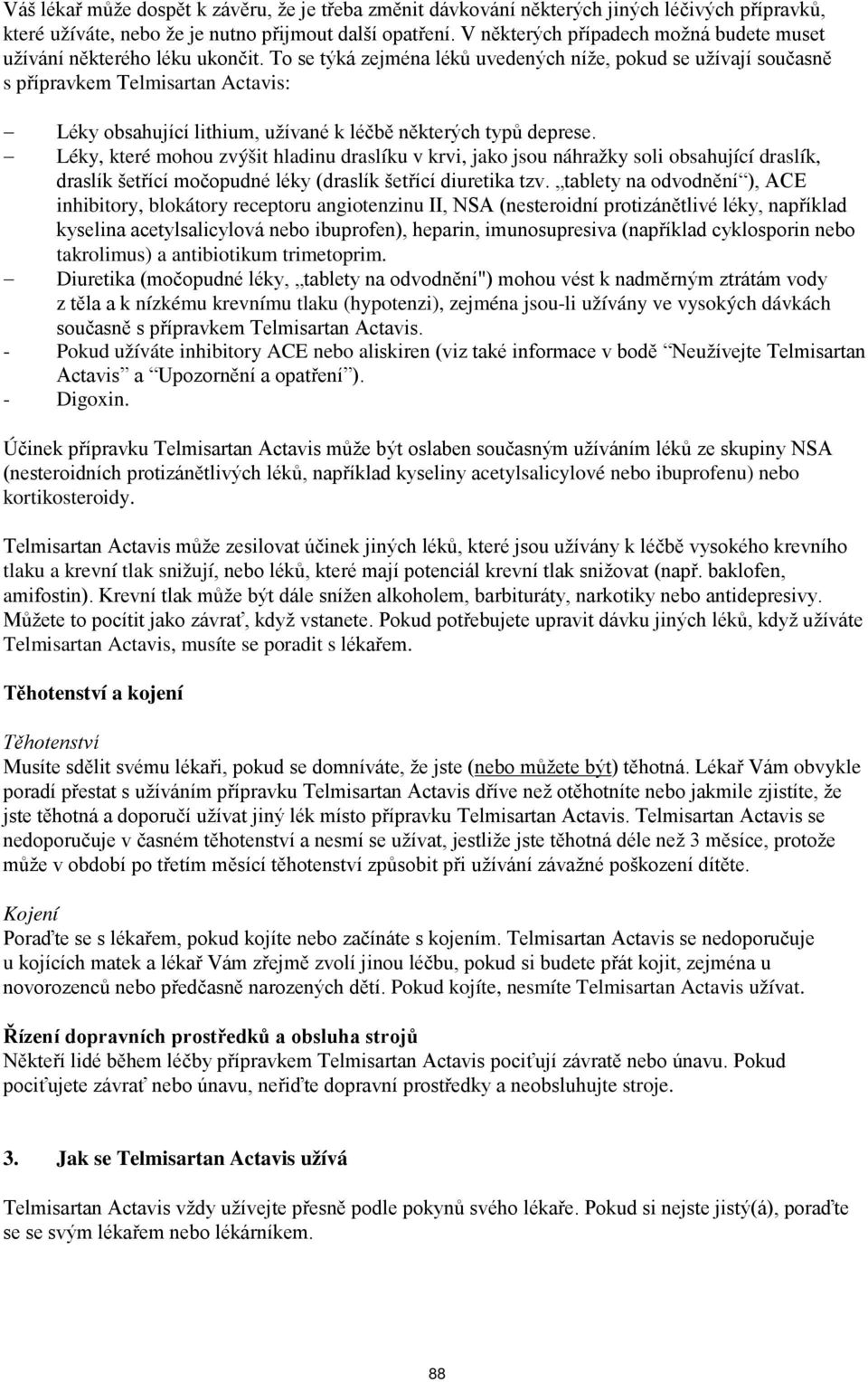 To se týká zejména léků uvedených níže, pokud se užívají současně s přípravkem Telmisartan Actavis: Léky obsahující lithium, užívané k léčbě některých typů deprese.