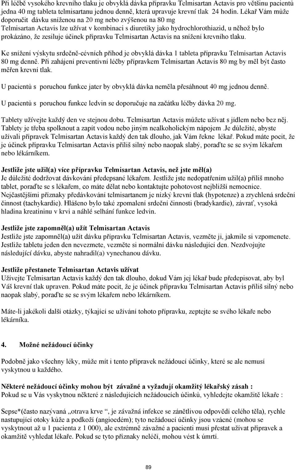 přípravku Telmisartan Actavis na snížení krevního tlaku. Ke snížení výskytu srdečně-cévních příhod je obvyklá dávka 1 tableta přípravku Telmisartan Actavis 80 mg denně.