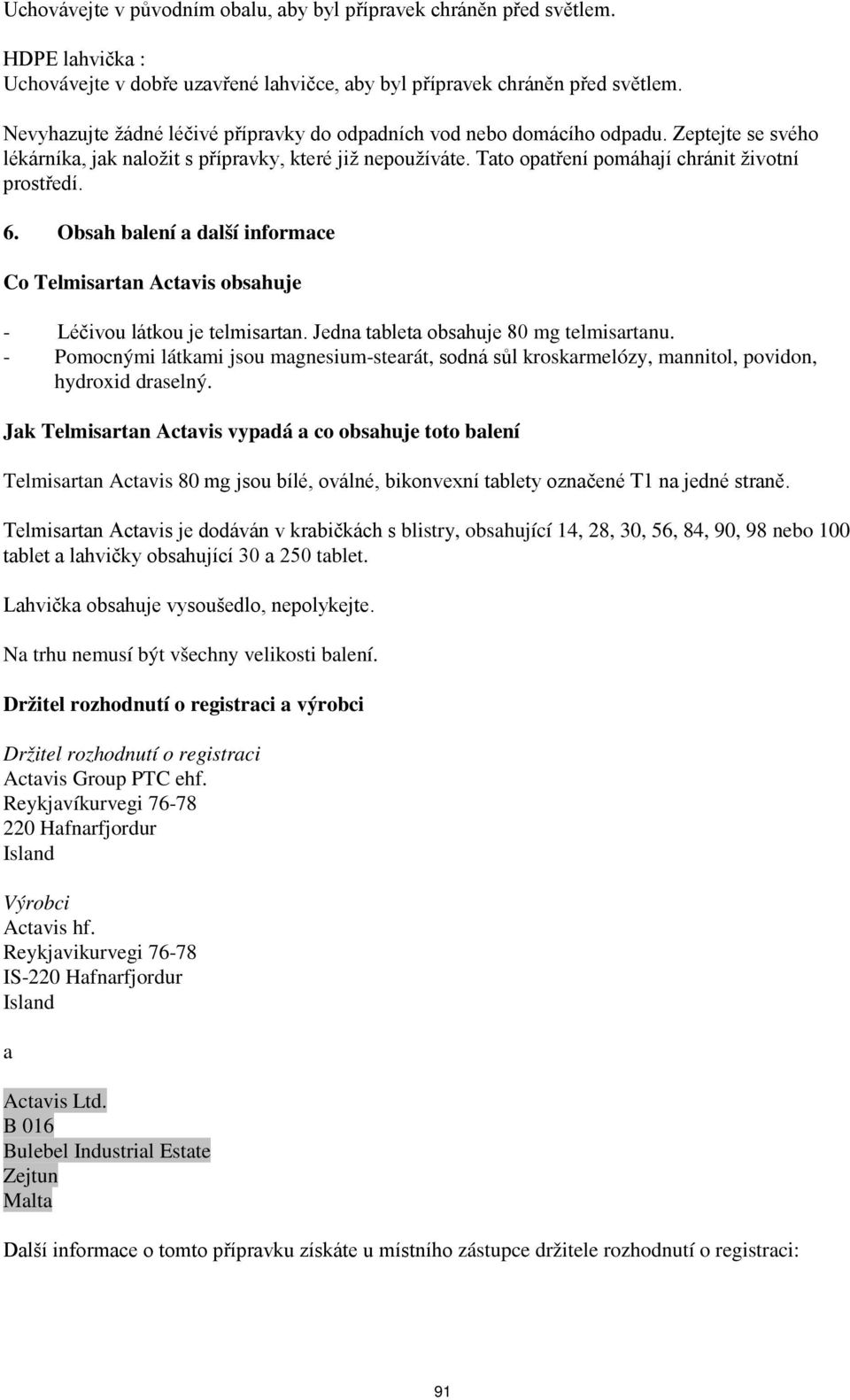 6. Obsah balení a další informace Co Telmisartan Actavis obsahuje - Léčivou látkou je telmisartan. Jedna tableta obsahuje 80 mg telmisartanu.