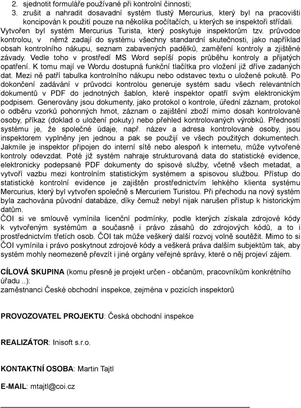 Vytvořen byl systém Mercurius Turista, který poskytuje inspektorům tzv.