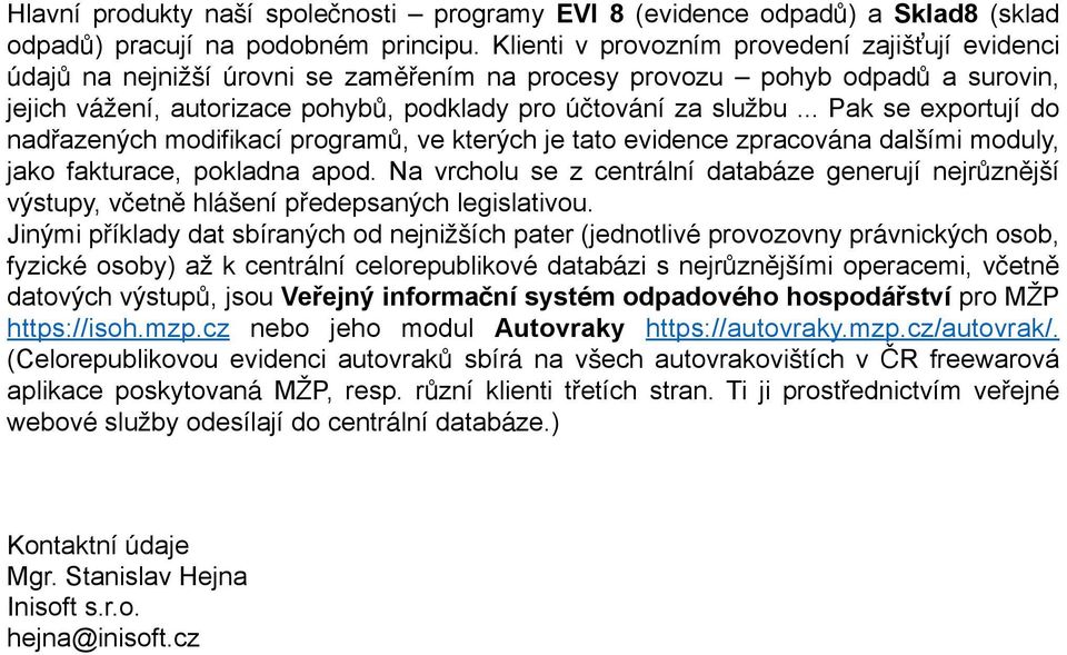 .. Pak se exportují do nadřazených modifikací programů, ve kterých je tato evidence zpracována dalšími moduly, jako fakturace, pokladna apod.