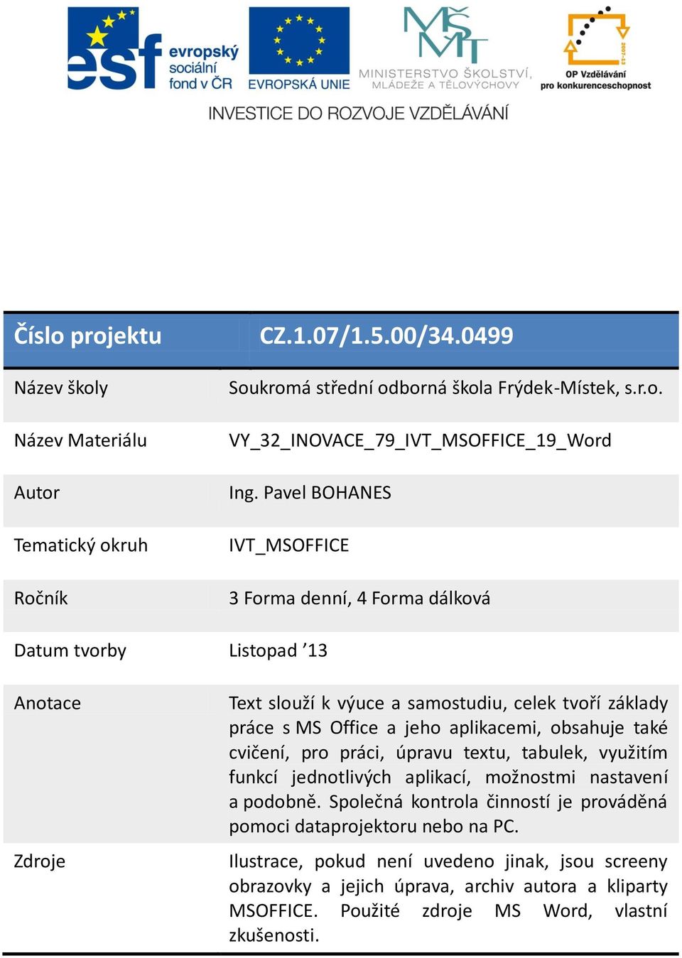 aplikacemi, obsahuje také cvičení, pro práci, úpravu textu, tabulek, využitím funkcí jednotlivých aplikací, možnostmi nastavení a podobně.