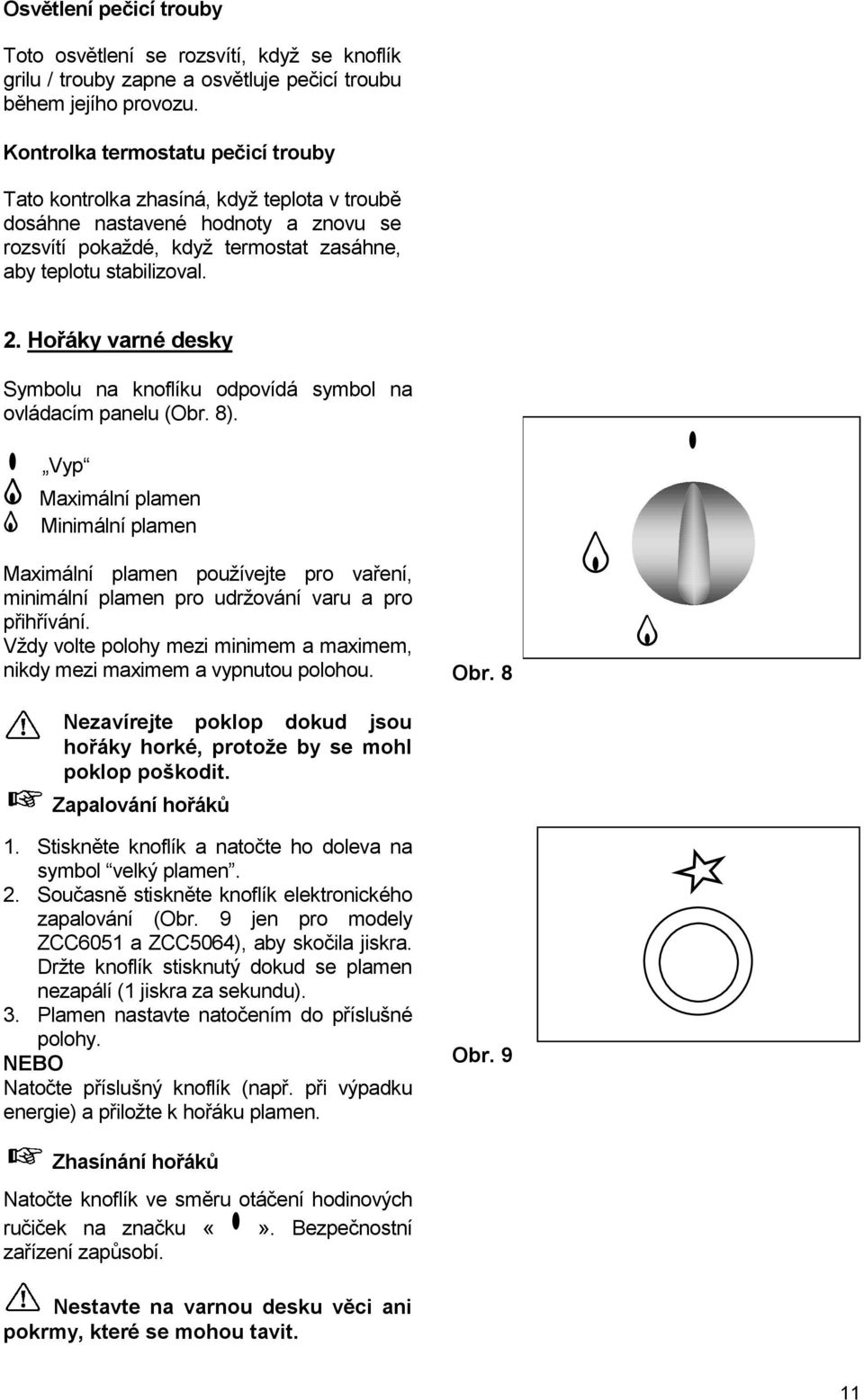 Hořáky varné desky Symbolu na knoflíku odpovídá symbol na ovládacím panelu (Obr. 8).